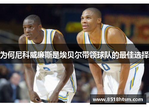 为何尼科威廉斯是埃贝尔带领球队的最佳选择