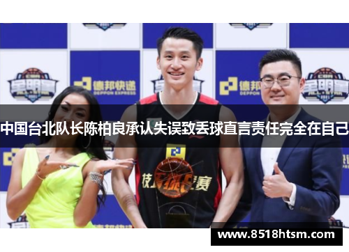 中国台北队长陈柏良承认失误致丢球直言责任完全在自己