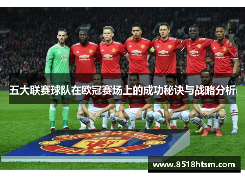 五大联赛球队在欧冠赛场上的成功秘诀与战略分析