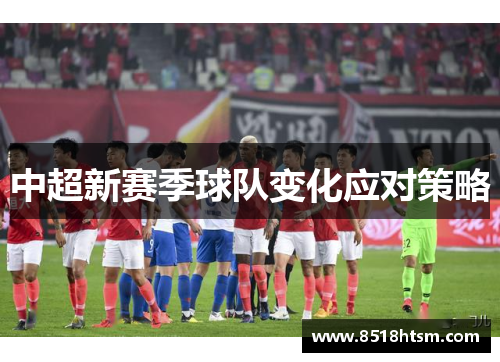 中超新赛季球队变化应对策略