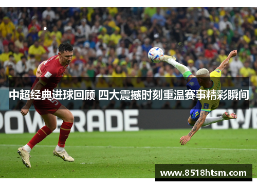 中超经典进球回顾 四大震撼时刻重温赛事精彩瞬间