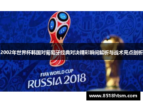 2002年世界杯韩国对葡萄牙经典对决精彩瞬间解析与战术亮点剖析