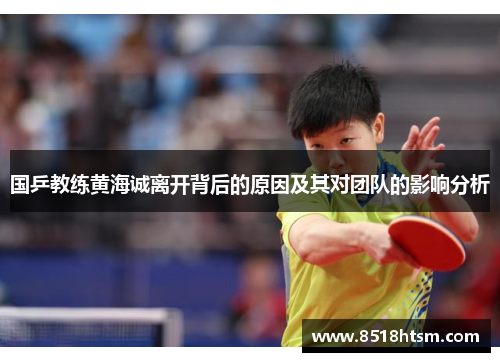国乒教练黄海诚离开背后的原因及其对团队的影响分析