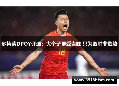 多特谈DPOY评选：大个子更受青睐 只为取胜非造势