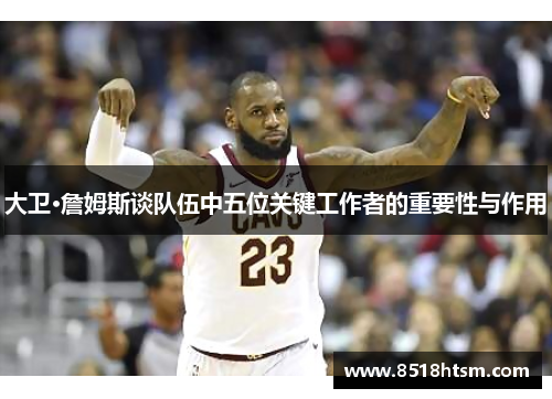 大卫·詹姆斯谈队伍中五位关键工作者的重要性与作用