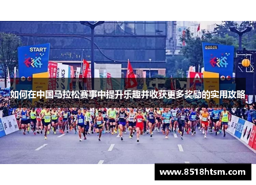 如何在中国马拉松赛事中提升乐趣并收获更多奖励的实用攻略