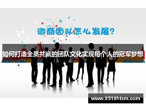 如何打造全员共赢的团队文化实现每个人的冠军梦想