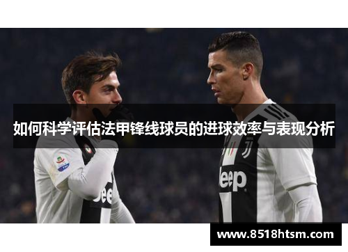 如何科学评估法甲锋线球员的进球效率与表现分析