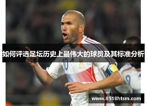 如何评选足坛历史上最伟大的球员及其标准分析